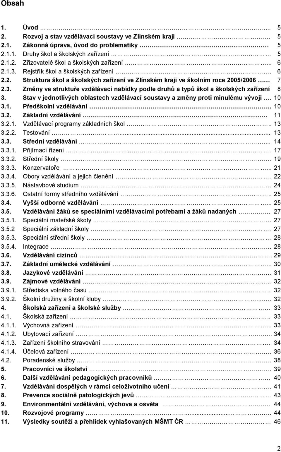 Stav v jednotlivých oblastech vzdělávací soustavy a změny proti minulému vývoji. 10 3.1. Předškolní vzdělávání.. 10 3.2. Základní vzdělávání 11 3.2.1. Vzdělávací programy základních škol.. 13 3.2.2. Testování.