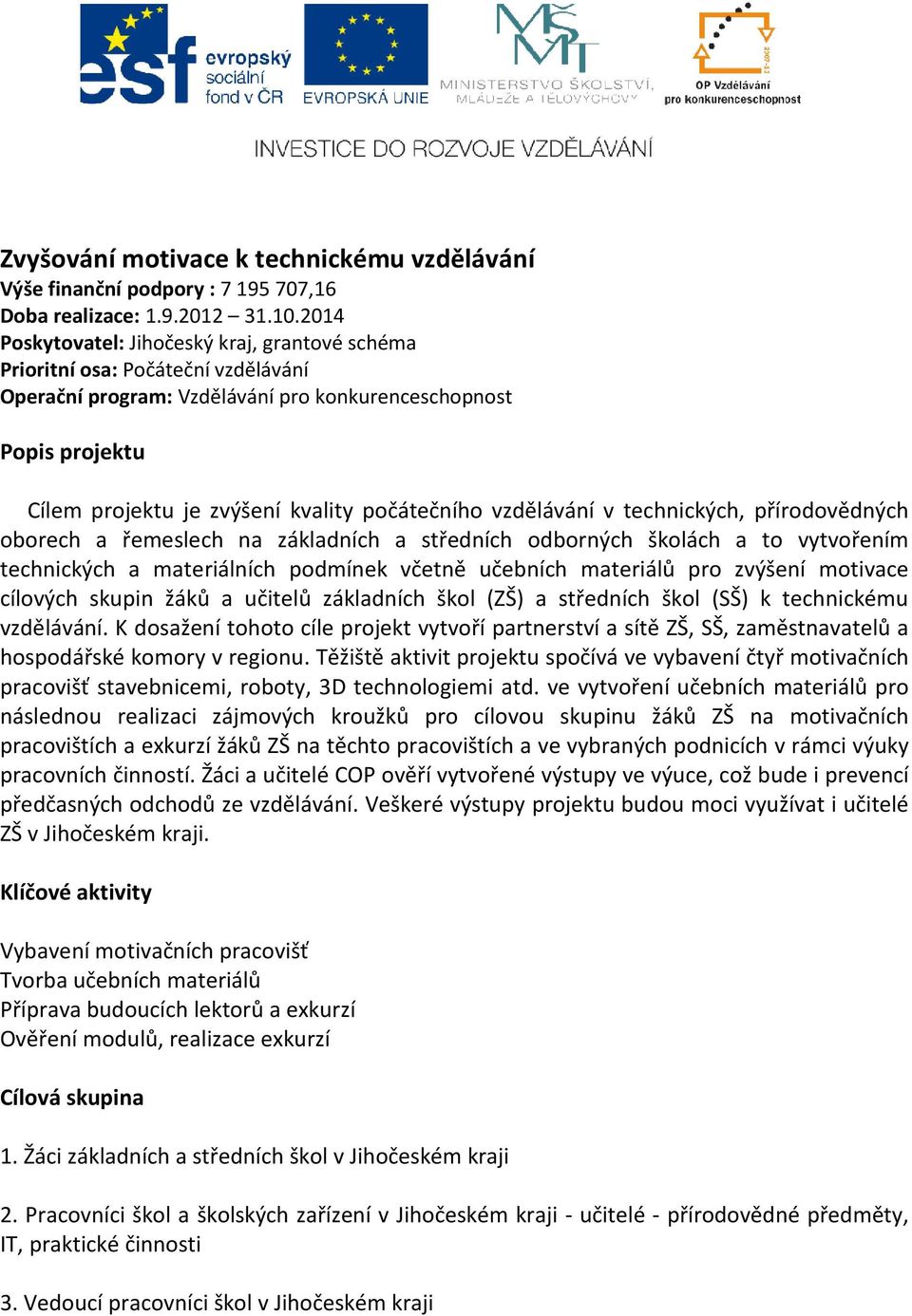 počátečního vzdělávání v technických, přírodovědných oborech a řemeslech na základních a středních odborných školách a to vytvořením technických a materiálních podmínek včetně učebních materiálů pro