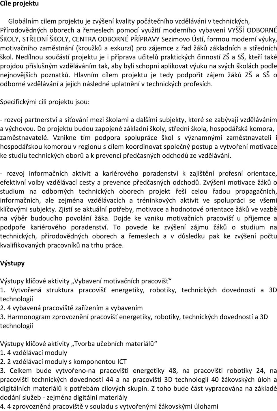 Nedílnou součástí projektu je i příprava učitelů praktických činností ZŠ a SŠ, kteří také projdou příslušným vzděláváním tak, aby byli schopni aplikovat výuku na svých školách podle nejnovějších