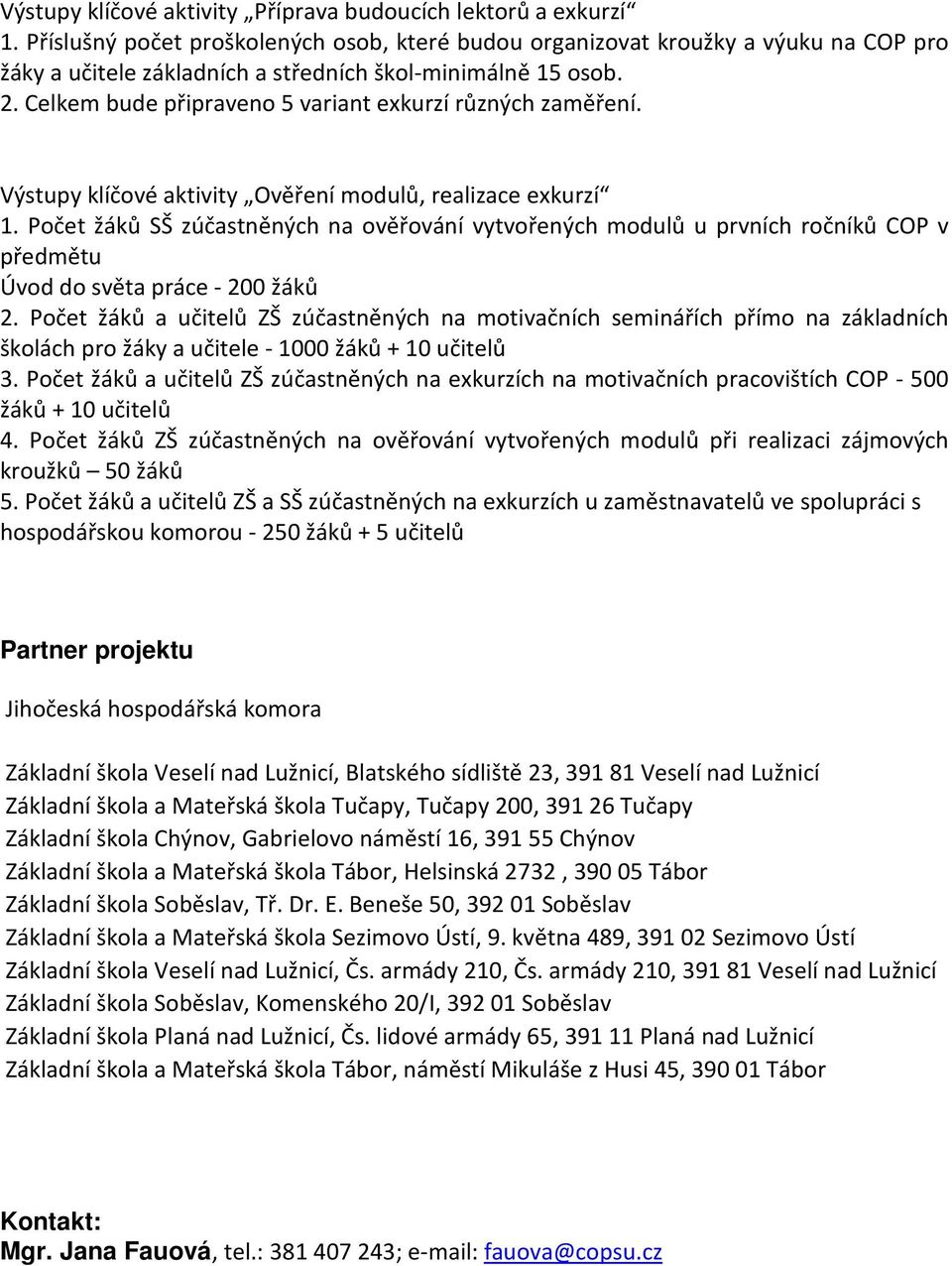 Celkem bude připraveno 5 variant exkurzí různých zaměření. Výstupy klíčové aktivity Ověření modulů, realizace exkurzí 1.