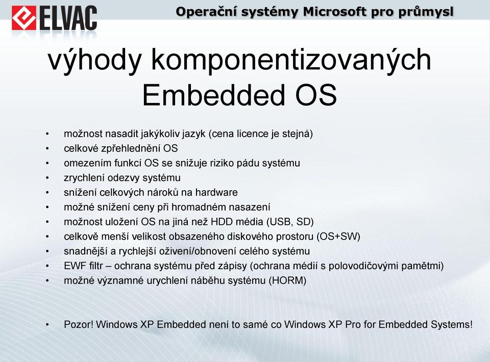 SD) celkově menší velikost obsazeného diskového prostoru (OS+SW) snadnější a rychlejší oživení/obnovení celého systému EWF filtr ochrana systému před zápisy