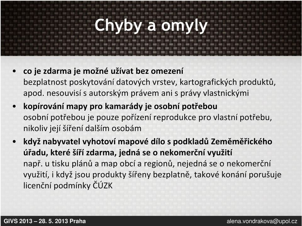 vlastní potřebu, nikoliv její šíření dalším osobám když nabyvatel vyhotoví mapové dílo s podkladů Zeměměřického úřadu, které šíří zdarma, jedná se o