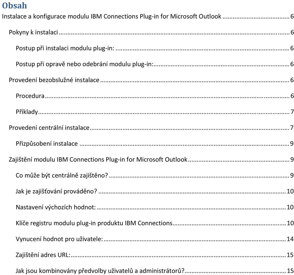 ..7 Přizpůsobení instalace...9 Zajištění modulu IBM Connections Plug in for Microsoft Outlook...9 Co může být centrálně zajištěno?...9 Jak je zajišťování prováděno?