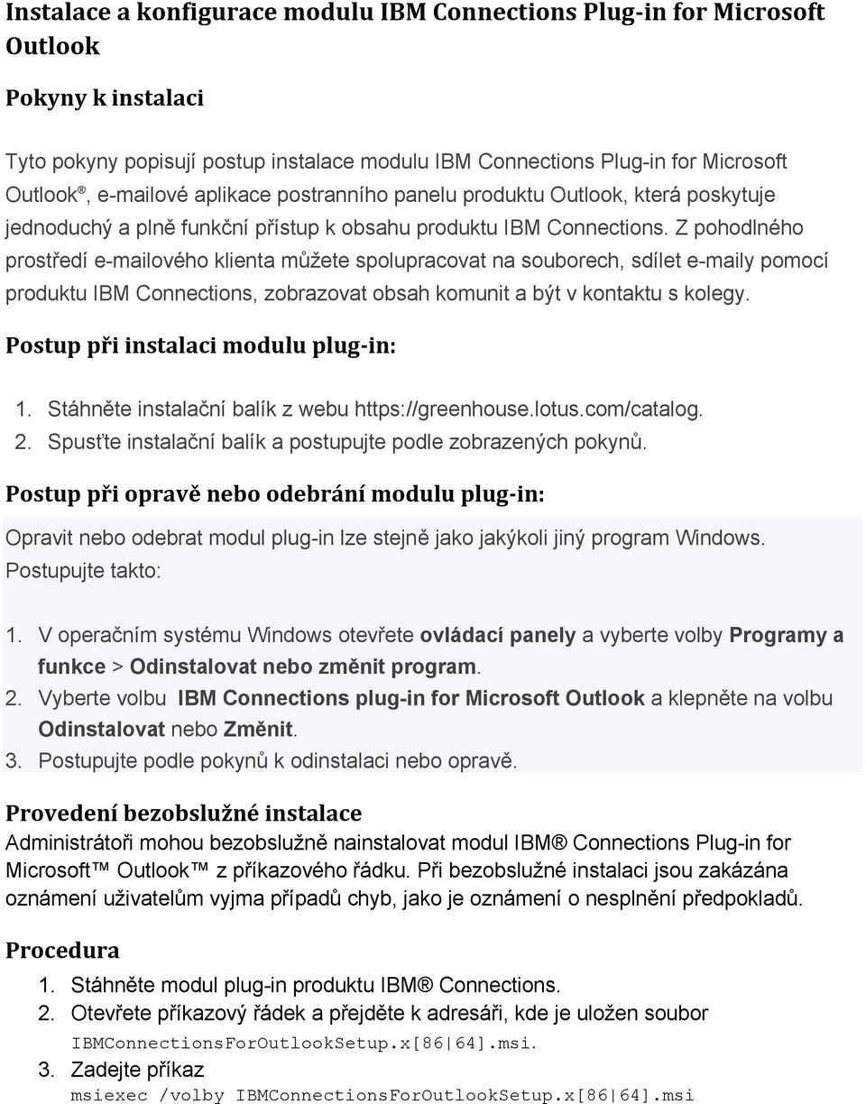 Z pohodlného prostředí e-mailového klienta můžete spolupracovat na souborech, sdílet e-maily pomocí produktu IBM Connections, zobrazovat obsah komunit a být v kontaktu s kolegy.