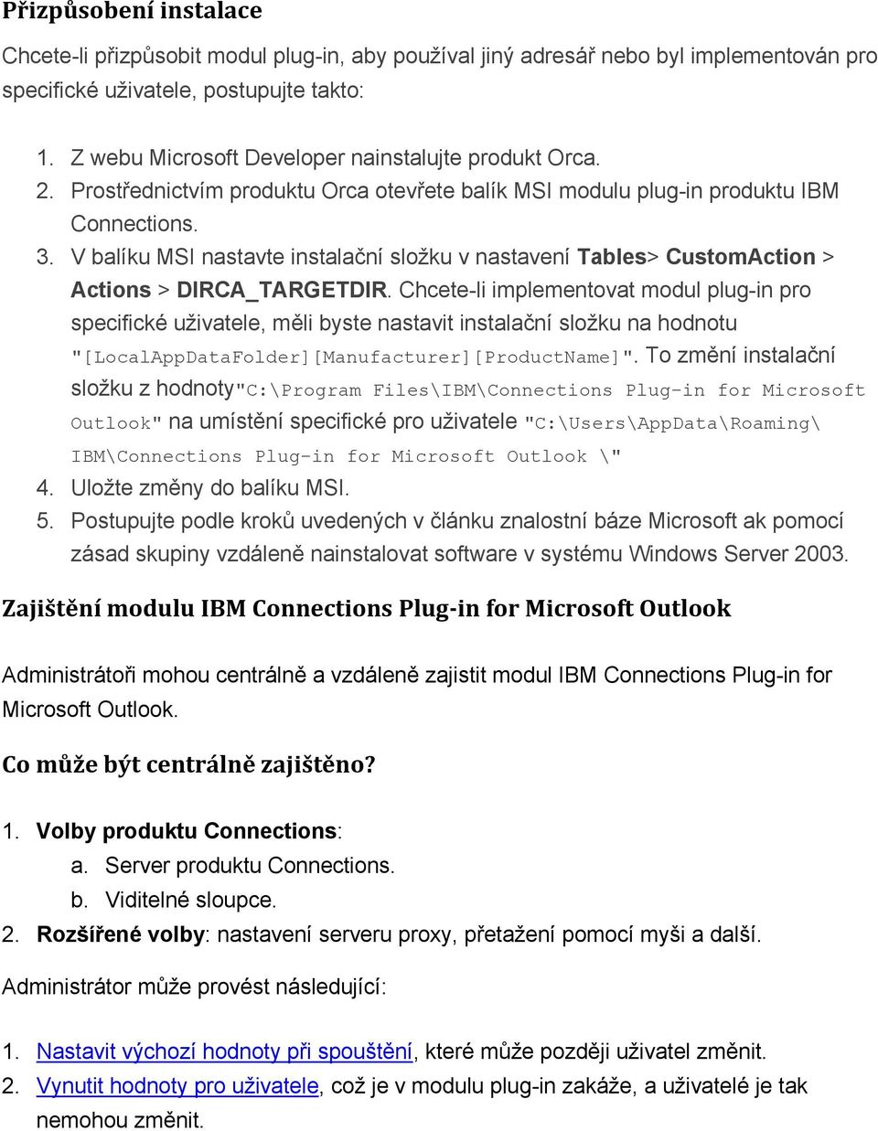 V balíku MSI nastavte instalační složku v nastavení Tables> CustomAction > Actions > DIRCA_TARGETDIR.