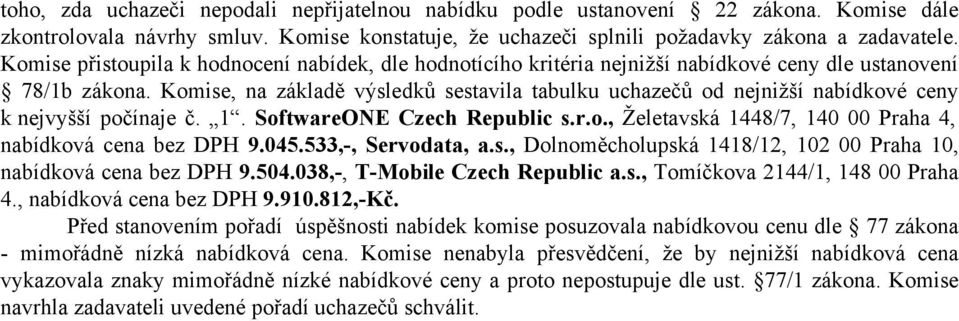 Komise, na základě výsledků sestavila tabulku uchazečů od nejnižší nabídkové ceny k nejvyšší počínaje č. 1. SoftwareONE Czech Republic s.r.o., Želetavská 1448/7, 140 00 Praha 4, nabídková cena bez DPH 9.