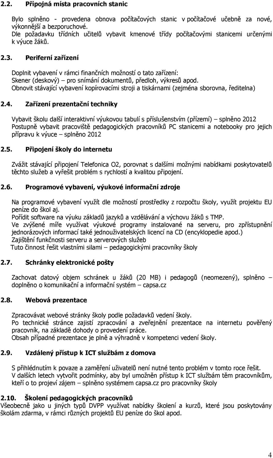 Periferní zařízení Doplnit vybavení v rámci finančních možností o tato zařízení: Skener (deskový) pro snímání dokumentů, předloh, výkresů apod.