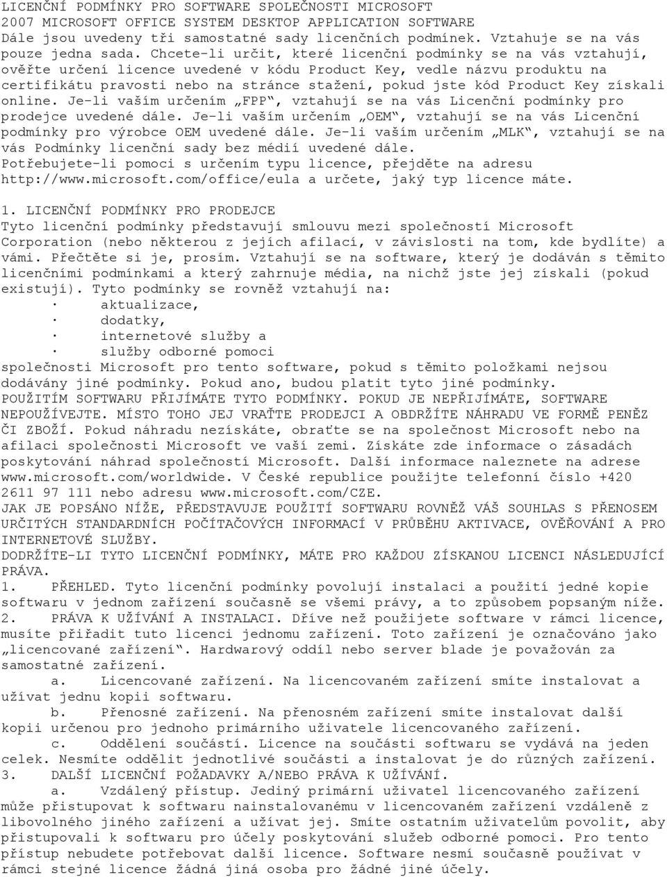 Chcete-li určit, které licenční podmínky se na vás vztahují, ověřte určení licence uvedené v kódu Product Key, vedle názvu produktu na certifikátu pravosti nebo na stránce stažení, pokud jste kód
