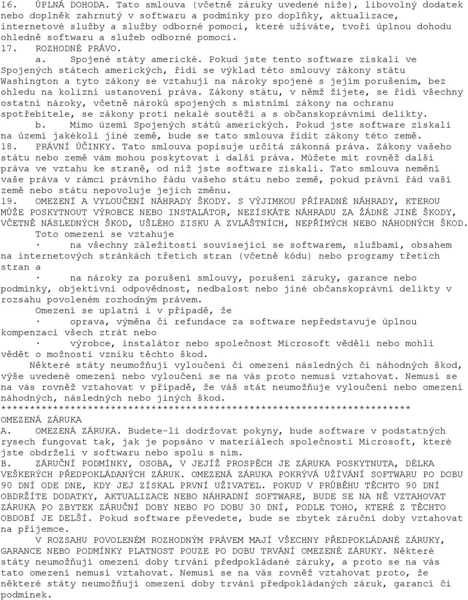 úplnou dohodu ohledně softwaru a služeb odborné pomoci. 17. ROZHODNÉ PRÁVO. a. Spojené státy americké.