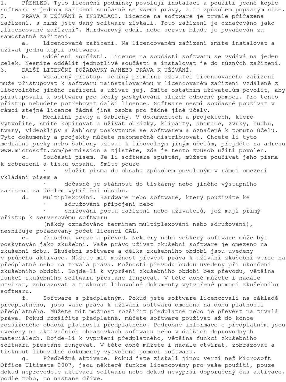 Hardwarový oddíl nebo server blade je považován za samostatné zařízení. a. Licencované zařízení. Na licencovaném zařízení smíte instalovat a užívat jednu kopii softwaru. b. Oddělení součástí.