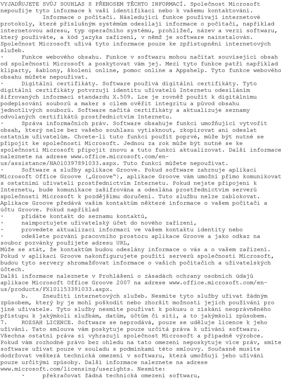 který používáte, a kód jazyka zařízení, v němž je software nainstalován. Společnost Microsoft užívá tyto informace pouze ke zpřístupnění internetových služeb. Funkce webového obsahu.