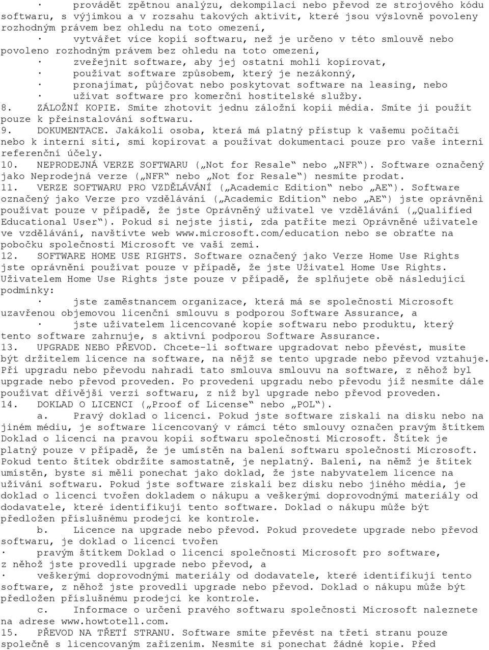 který je nezákonný, pronajímat, půjčovat nebo poskytovat software na leasing, nebo užívat software pro komerční hostitelské služby. 8. ZÁLOŽNÍ KOPIE. Smíte zhotovit jednu záložní kopii média.