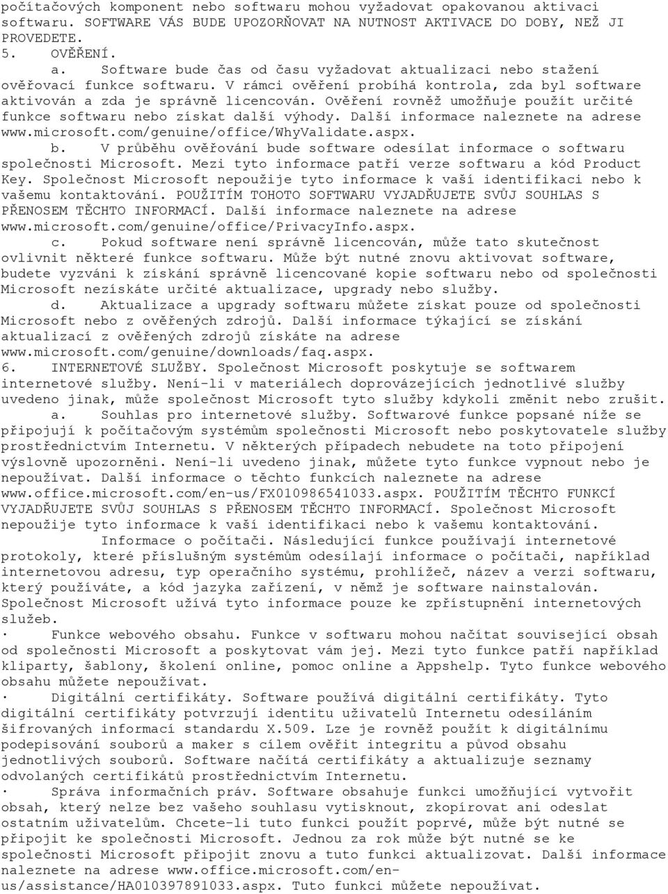 Další informace naleznete na adrese www.microsoft.com/genuine/office/whyvalidate.aspx. b. V průběhu ověřování bude software odesílat informace o softwaru společnosti Microsoft.