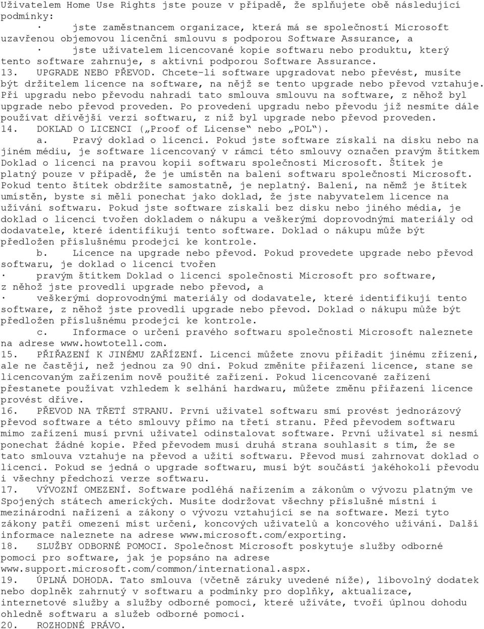 Chcete-li software upgradovat nebo převést, musíte být držitelem licence na software, na nějž se tento upgrade nebo převod vztahuje.