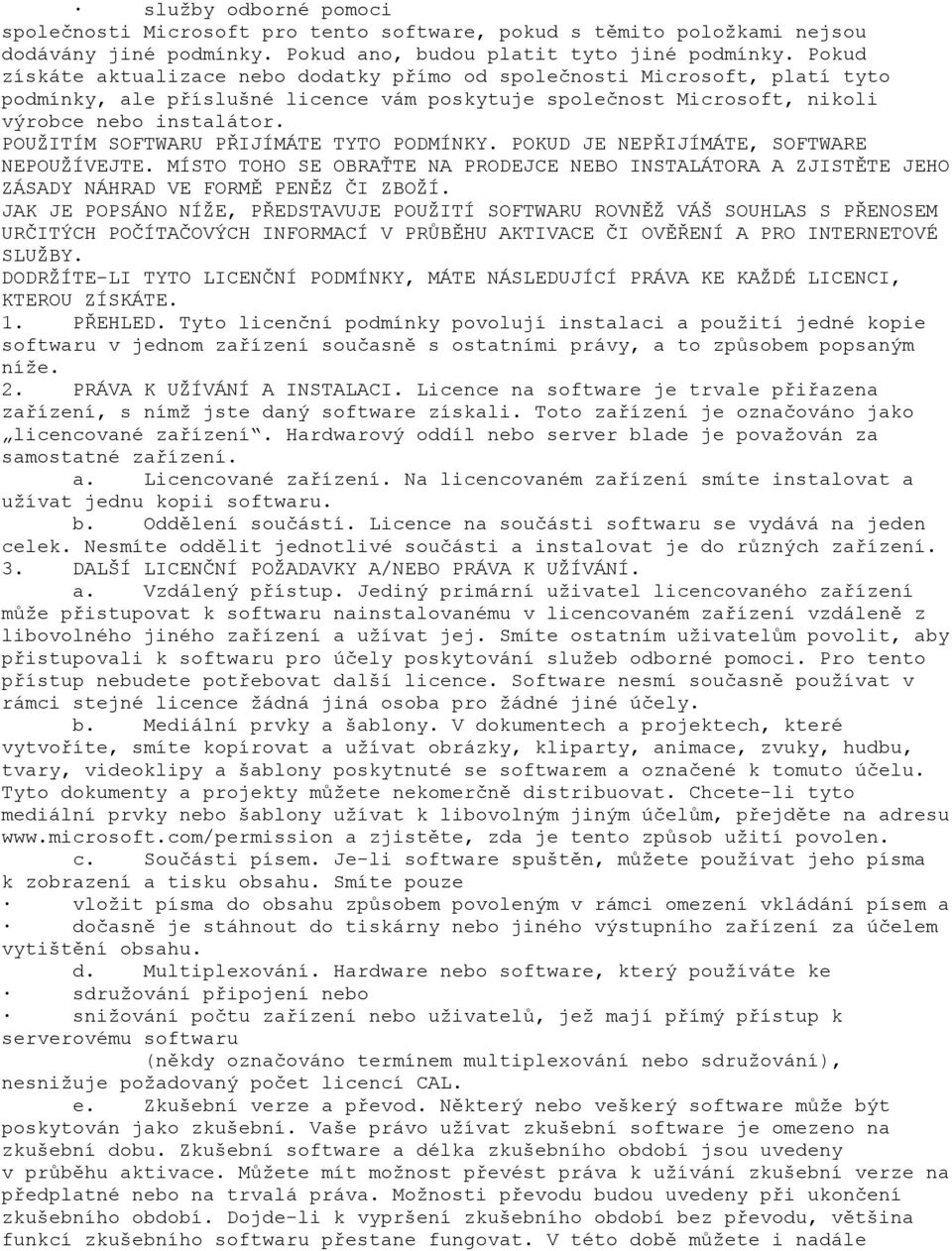 POUŽITÍM SOFTWARU PŘIJÍMÁTE TYTO PODMÍNKY. POKUD JE NEPŘIJÍMÁTE, SOFTWARE NEPOUŽÍVEJTE. MÍSTO TOHO SE OBRAŤTE NA PRODEJCE NEBO INSTALÁTORA A ZJISTĚTE JEHO ZÁSADY NÁHRAD VE FORMĚ PENĚZ ČI ZBOŽÍ.