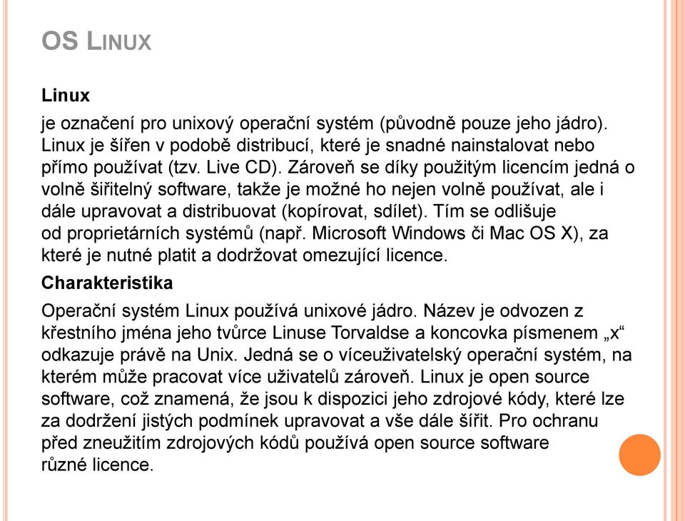 Tím se odlišuje od proprietárních systémů (např. Microsoft Windows či Mac OS X), za které je nutné platit a dodržovat omezující licence. Charakteristika Operační systém Linux používá unixové jádro.