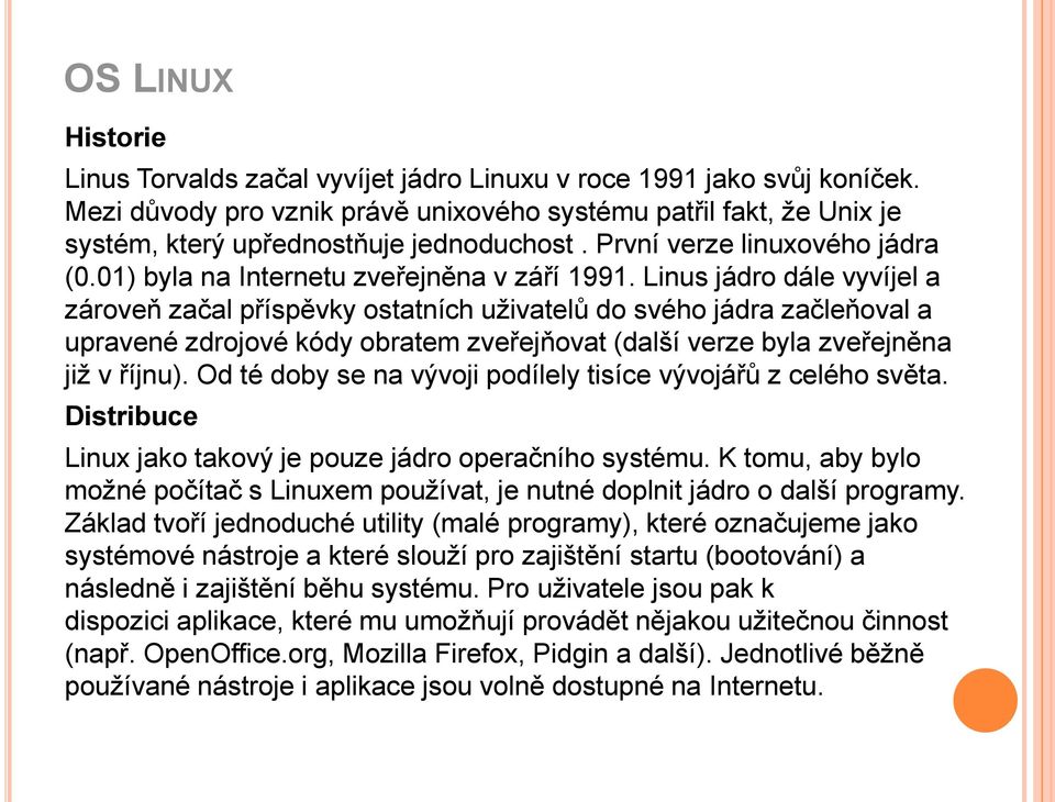 Linus jádro dále vyvíjel a zároveň začal příspěvky ostatních uživatelů do svého jádra začleňoval a upravené zdrojové kódy obratem zveřejňovat (další verze byla zveřejněna již v říjnu).