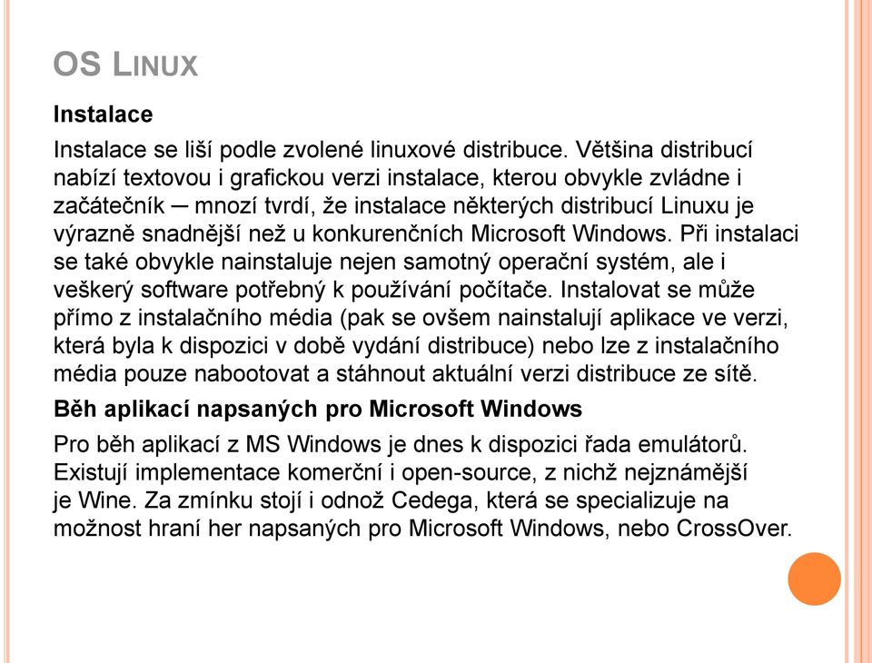 Microsoft Windows. Při instalaci se také obvykle nainstaluje nejen samotný operační systém, ale i veškerý software potřebný k používání počítače.