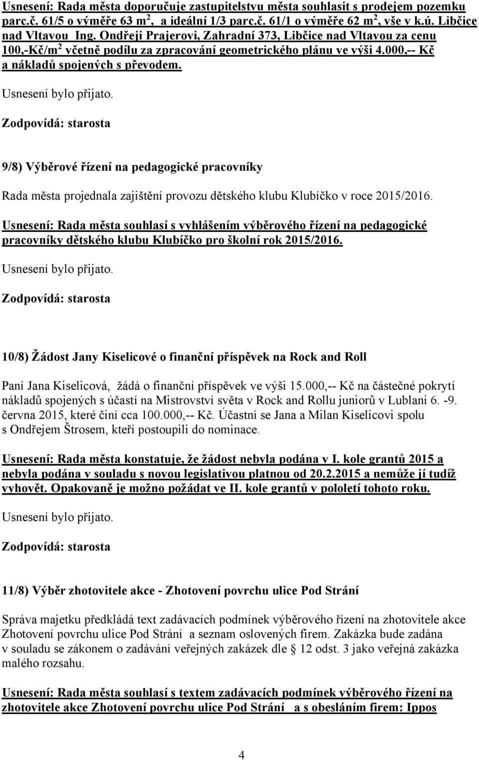 9/8) Výběrové řízení na pedagogické pracovníky Rada města projednala zajištění provozu dětského klubu Klubíčko v roce 2015/2016.