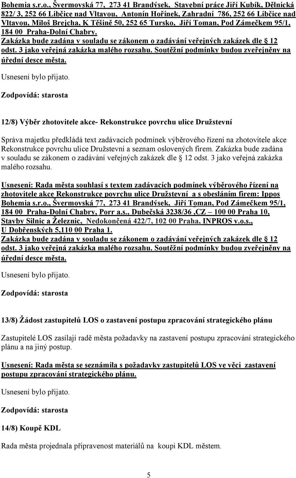 3 jako veřejná zakázka malého rozsahu. Soutěžní podmínky budou zveřejněny na úřední desce města.