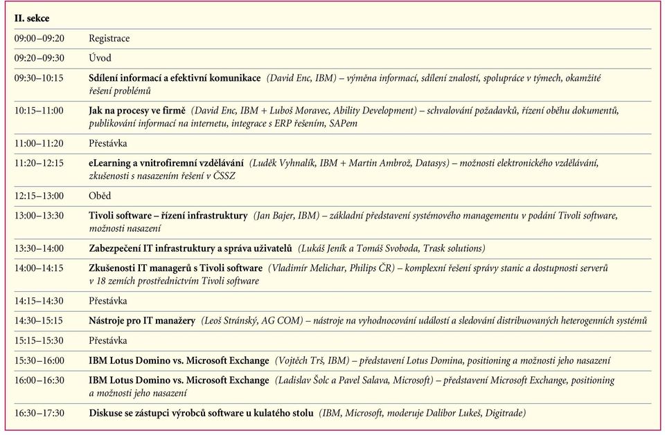 fie ením, SAPem 11:00 11:20 Pfiestávka 11:20 12:15 elearning a vnitrofiremní vzdûlávání (Ludûk Vyhnalík, IBM + Martin AmbroÏ, Datasys) moïnosti elektronického vzdûlávání, zku enosti s nasazením fie