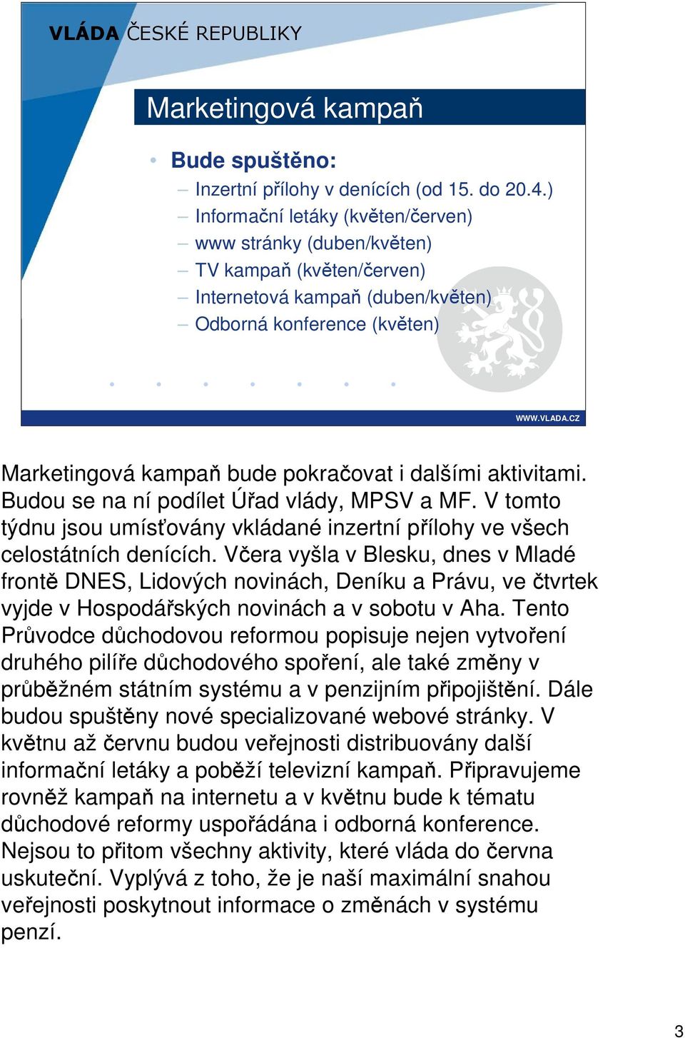 aktivitami. Budou se na ní podílet Úřad vlády, MPSV a MF. V tomto týdnu jsou umísťovány vkládané inzertní přílohy ve všech celostátních denících.