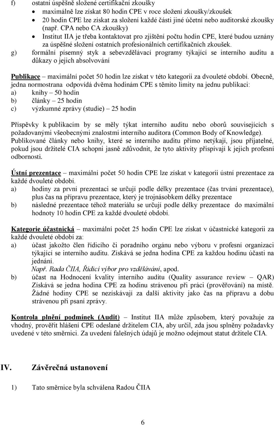 g) formální písemný styk a sebevzdělávací programy týkající se interního auditu a důkazy o jejich absolvování Publikace maximální počet 50 hodin lze získat v této kategorii za dvouleté období.