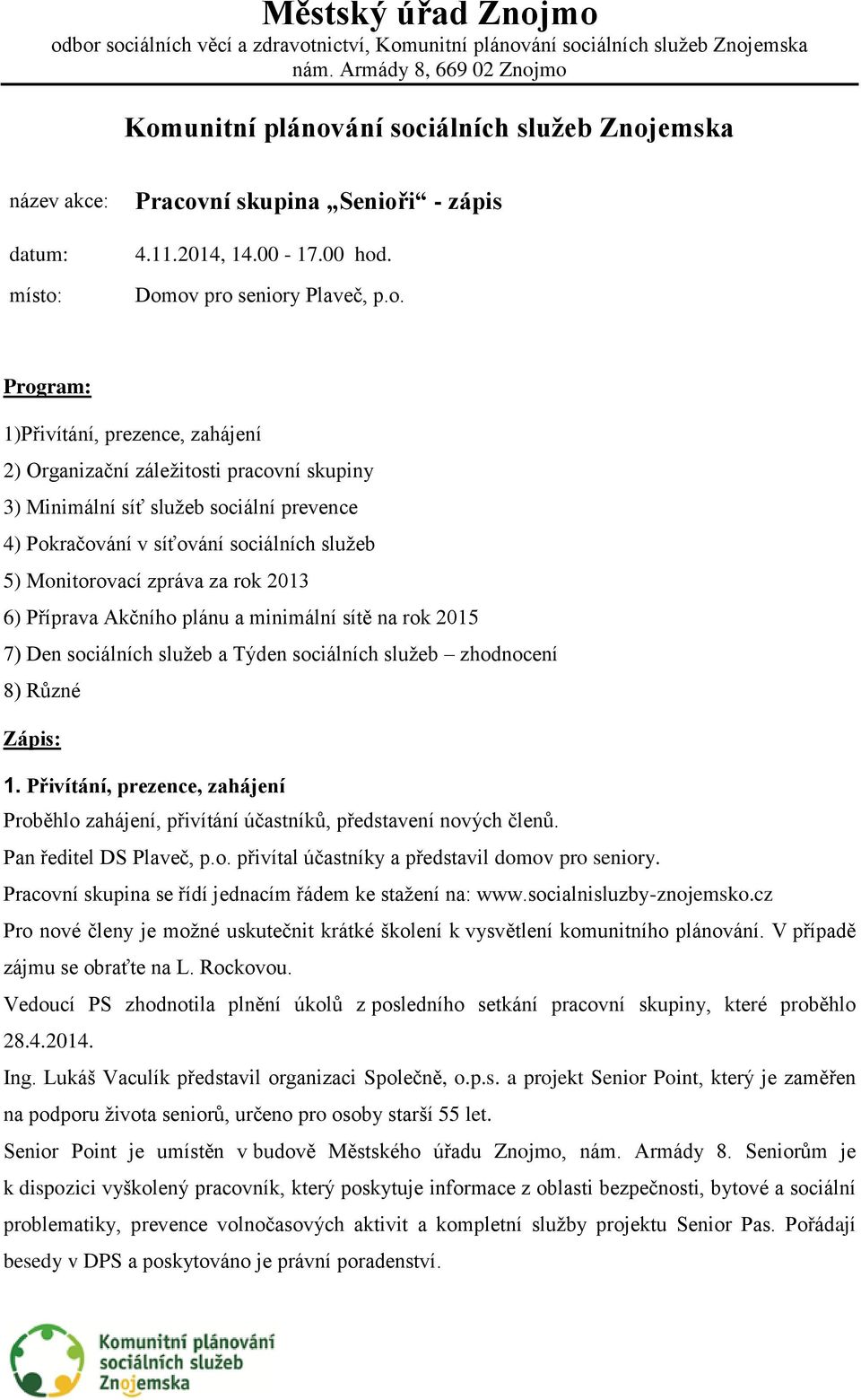 a minimální sítě na rok 2015 7) Den sociálních služeb a Týden sociálních služeb zhodnocení 8) Různé Zápis: 1.