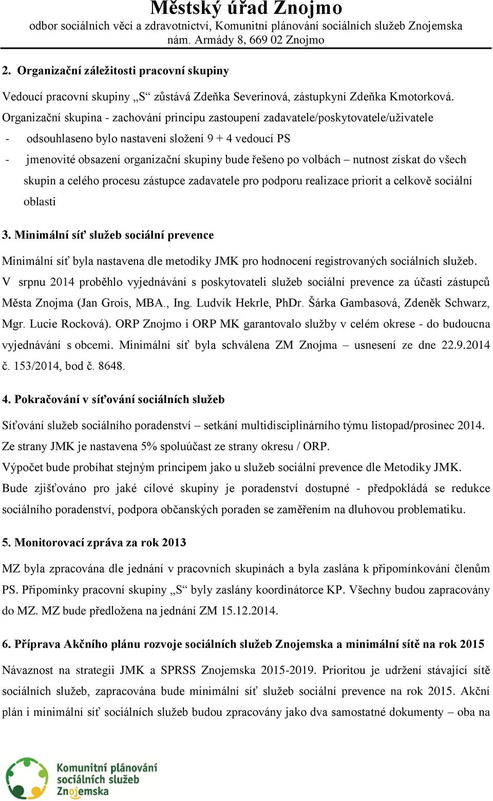 volbách nutnost získat do všech skupin a celého procesu zástupce zadavatele pro podporu realizace priorit a celkově sociální oblasti 3.