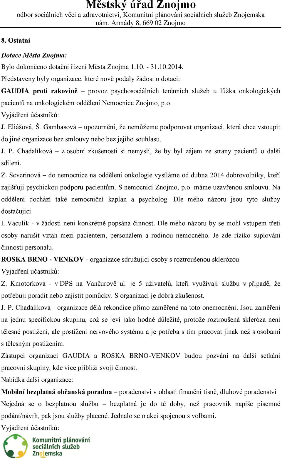 Znojmo, p.o. Vyjádření účastníků: J. Eliášová, Š. Gambasová upozornění, že nemůžeme podporovat organizaci, která chce vstoupit do jiné organizace bez smlouvy nebo bez jejího souhlasu. J. P.