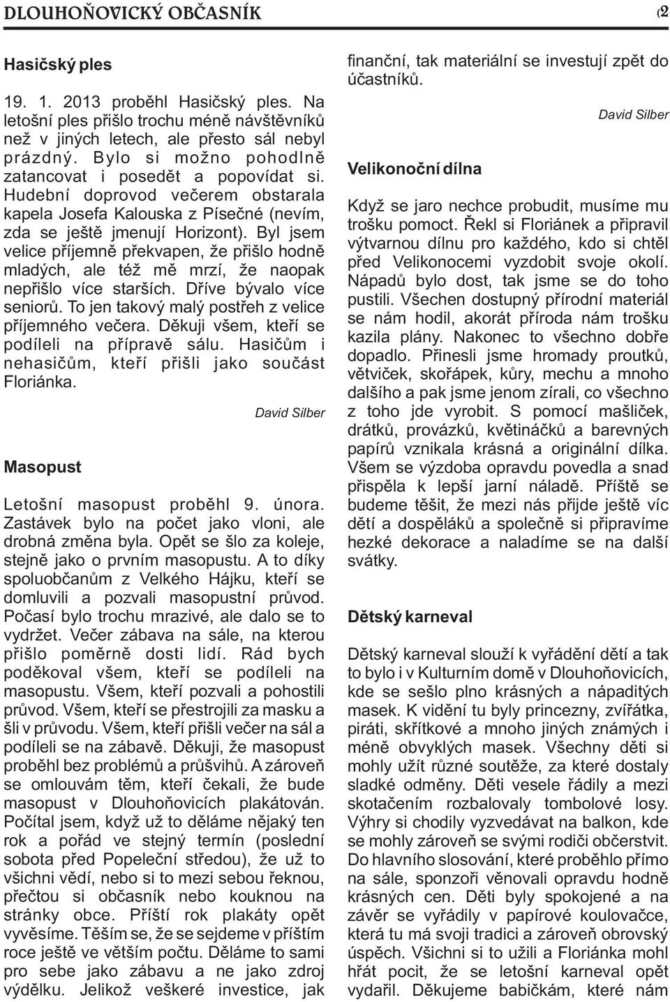 Byl jsem velice pøíjemnì pøekvapen, že pøišlo hodnì mladých, ale též mì mrzí, že naopak nepøišlo více starších. Døíve bývalo více seniorù. To jen takový malý postøeh z velice pøíjemného veèera.