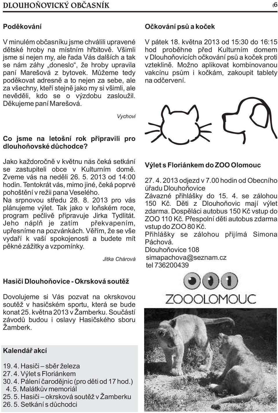 Mùžeme tedy podìkovat adresnì a to nejen za sebe, ale za všechny, kteøí stejnì jako my si všimli, ale nevìdìli, kdo se o výzdobu zasloužil. Dìkujeme paní Marešová. Oèkování psù a koèek V pátek 18.