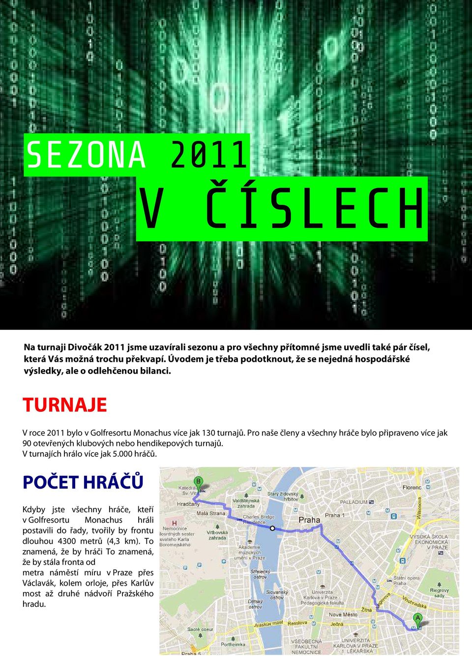 Pro naše členy a všechny hráče bylo připraveno více jak 90 otevřených klubových nebo hendikepových turnajů. V turnajích hrálo více jak 5.000 hráčů.