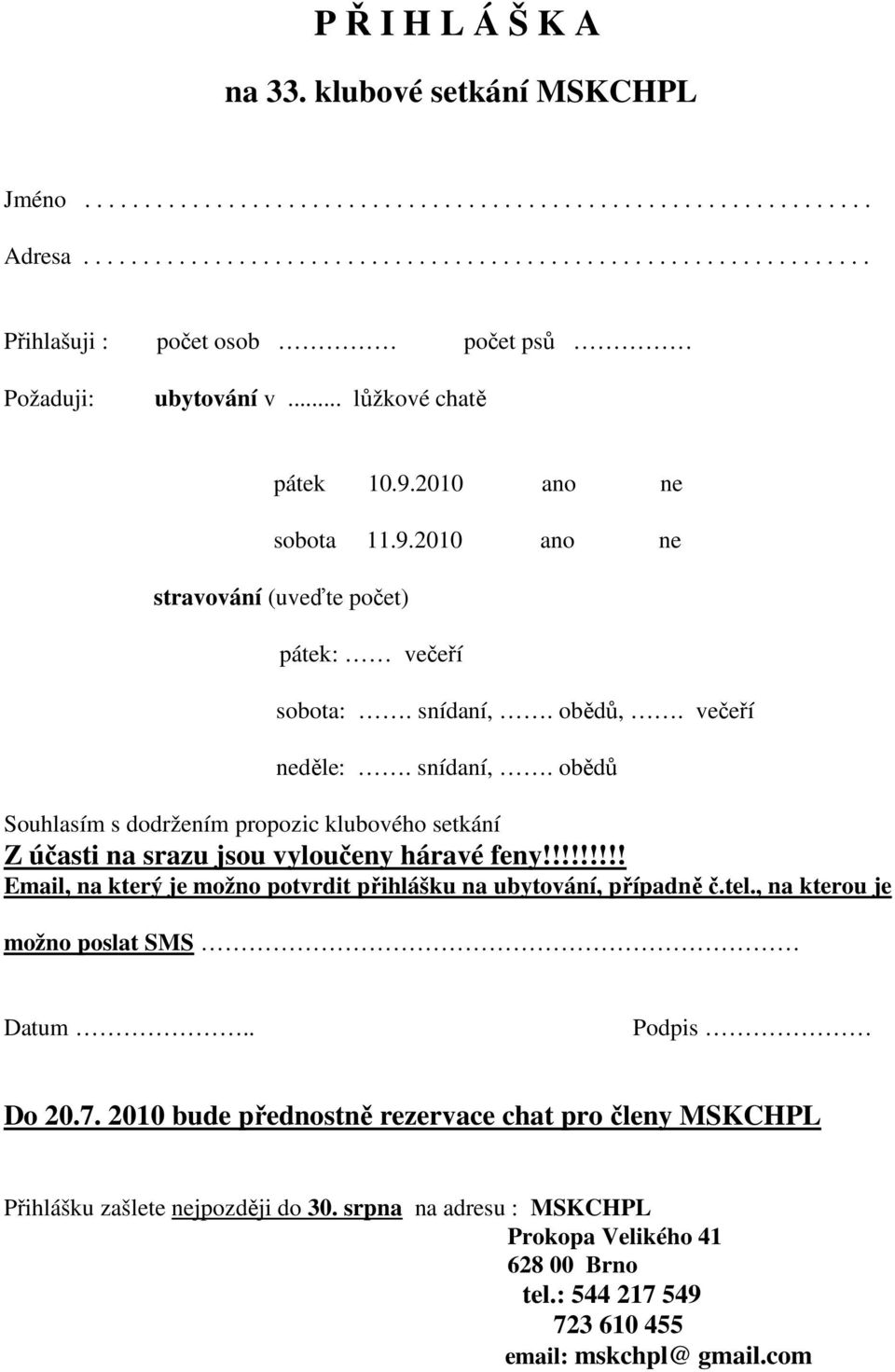 obědů,. večeří neděle:. snídaní,. obědů Souhlasím s dodržením propozic klubového setkání Z účasti na srazu jsou vyloučeny háravé feny!