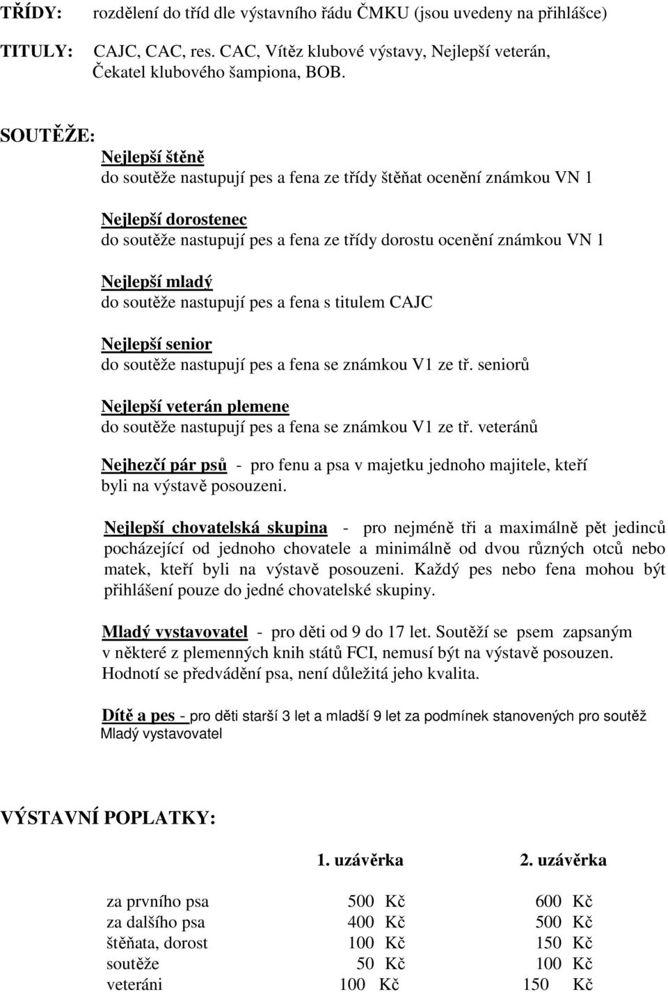 do soutěže nastupují pes a fena s titulem CAJC Nejlepší senior do soutěže nastupují pes a fena se známkou V1 ze tř.