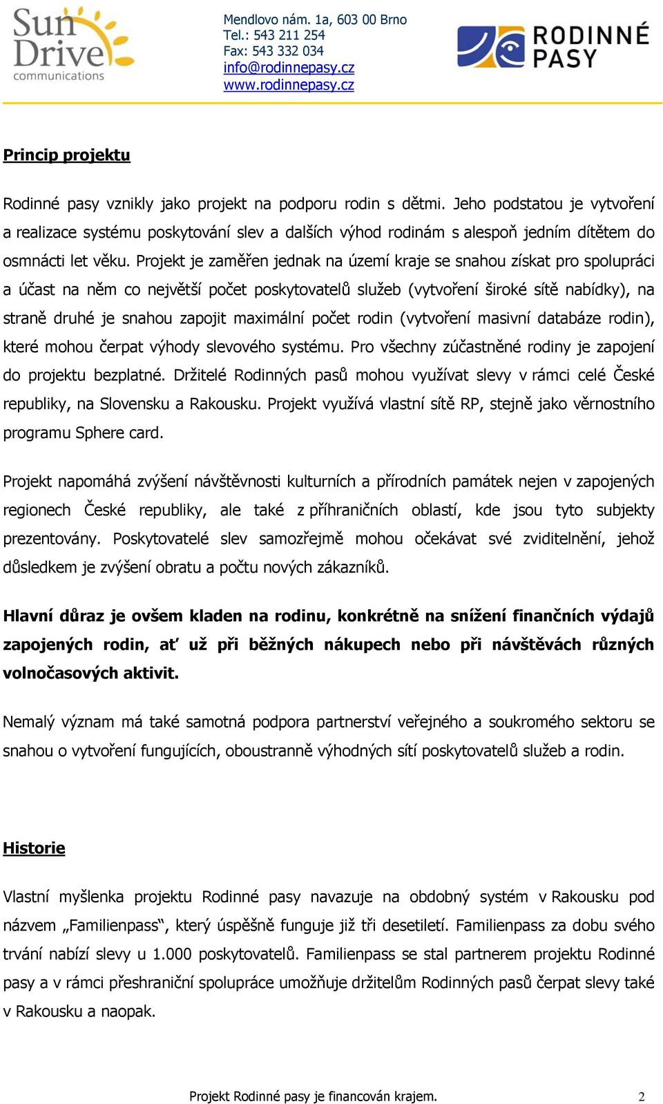 Projekt je zaměřen jednak na území kraje se snahou získat pro spolupráci a účast na něm co největší počet poskytovatelů služeb (vytvoření široké sítě nabídky), na straně druhé je snahou zapojit
