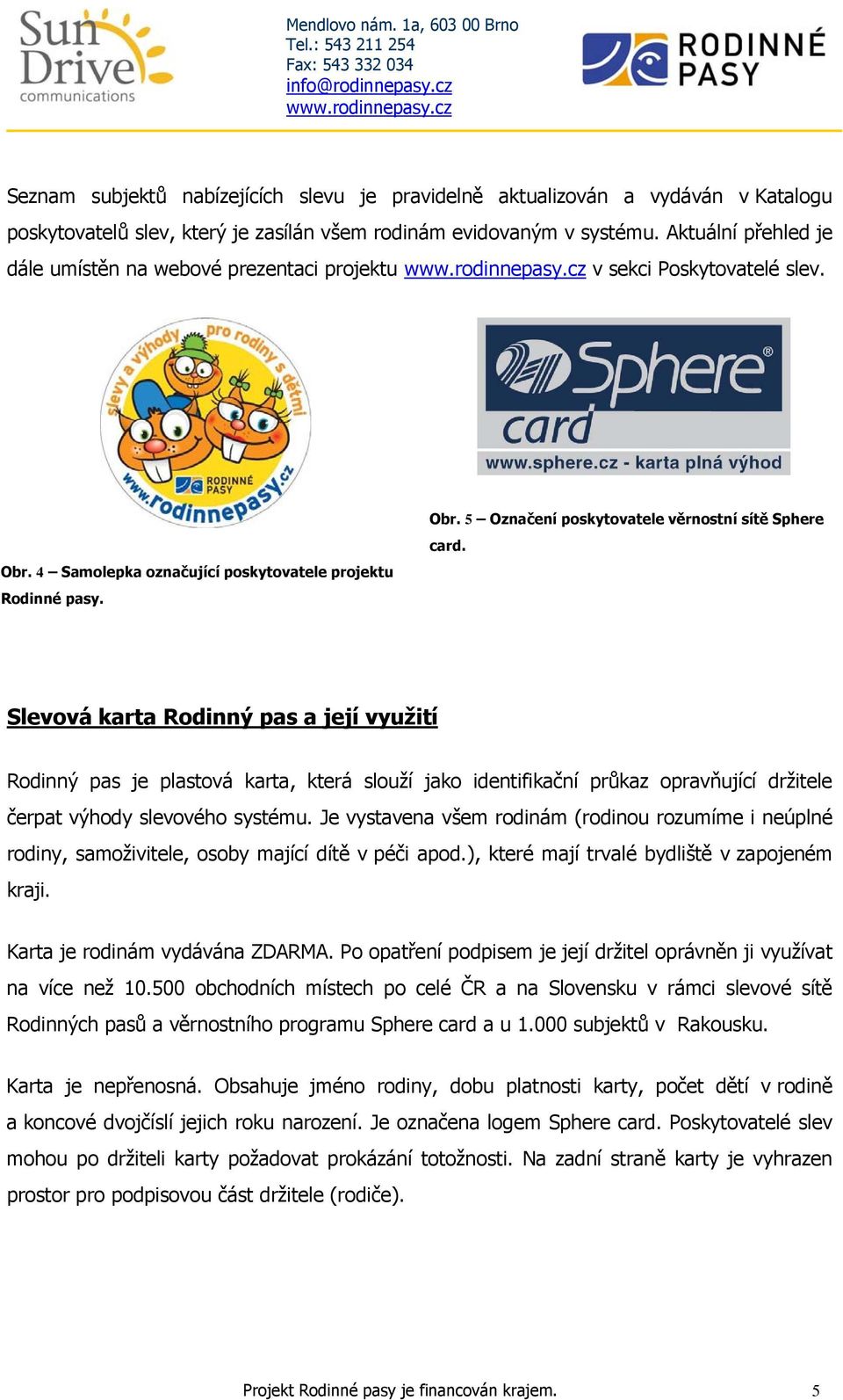 Slevová karta Rodinný pas a její využití Rodinný pas je plastová karta, která slouží jako identifikační průkaz opravňující držitele čerpat výhody slevového systému.