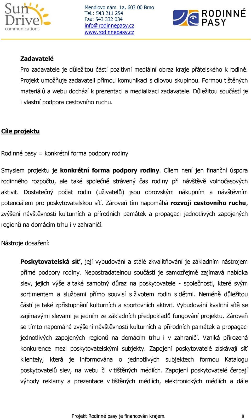 Cíle projektu Rodinné pasy = konkrétní forma podpory rodiny Smyslem projektu je konkrétní forma podpory rodiny.