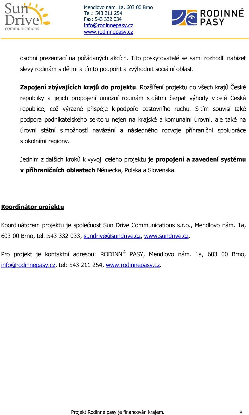 S tím souvisí také podpora podnikatelského sektoru nejen na krajské a komunální úrovni, ale také na úrovni státní s možností navázání a následného rozvoje příhraniční spolupráce s okolními regiony.