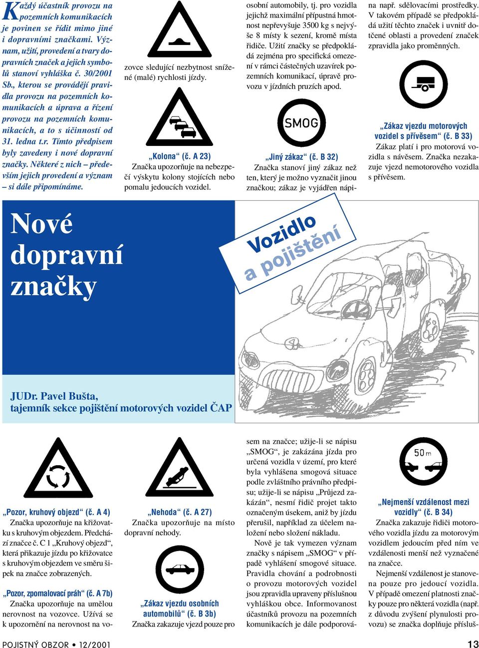 NÏkterÈ z nich ñ p edevöìm jejich provedenì a v znam ñ si d le p ipomìn me. NovÈ dopravnì znaëky zovce sledujìcì nezbytnost snìûenè (malè) rychlosti jìzdy. ÑKolonaì (Ë.