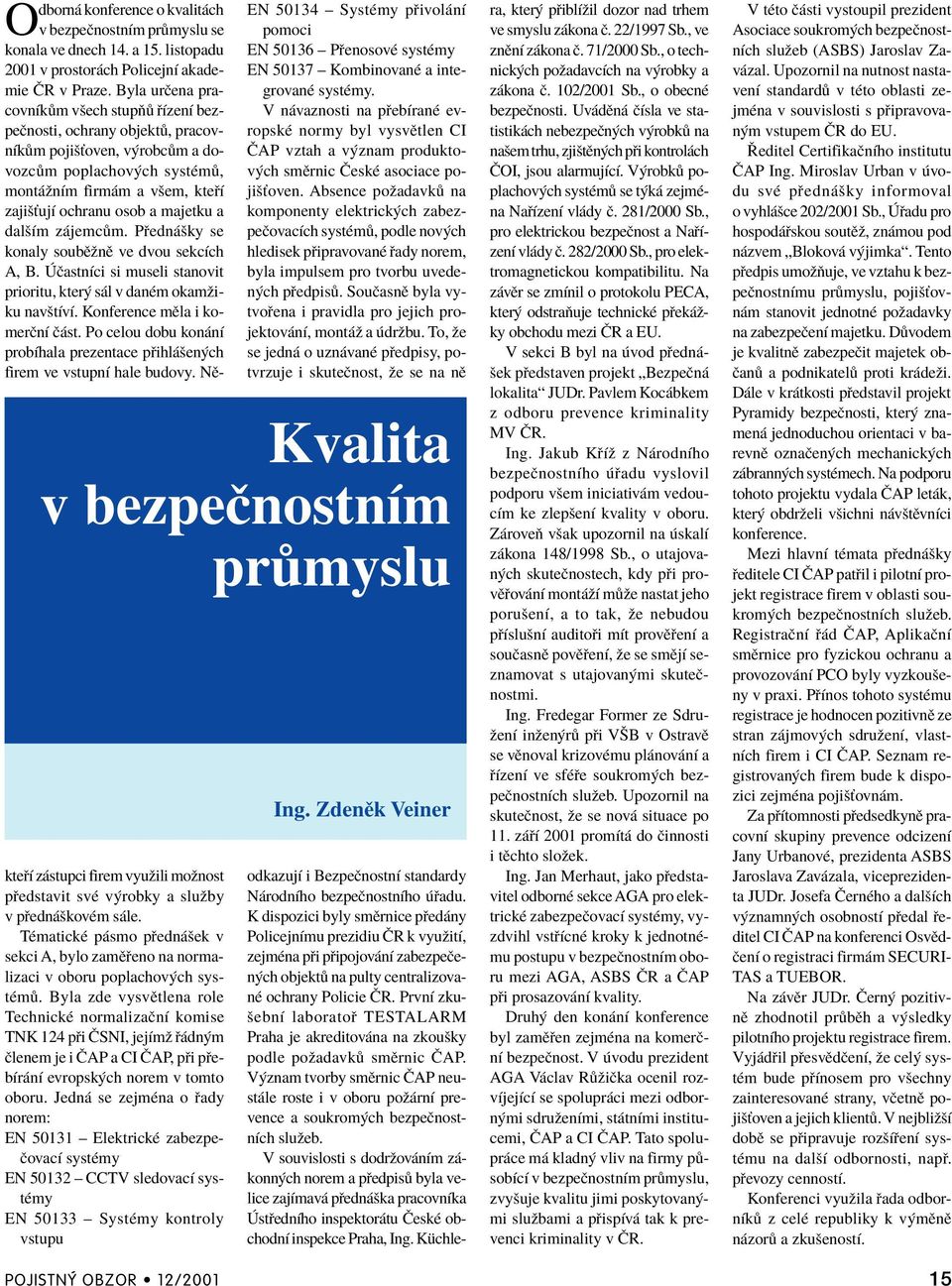 a dalöìm z jemc m. P edn öky se konaly soubïûnï ve dvou sekcìch A, B. ËastnÌci si museli stanovit prioritu, kter s l v danèm okamûiku navötìvì. Konference mïla i komerënì Ë st.