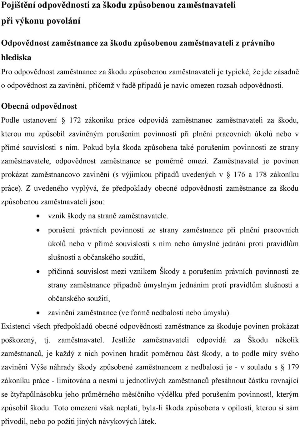 Obecná odpovědnost Podle ustanovení 172 zákoníku práce odpovídá zaměstnanec zaměstnavateli za škodu, kterou mu způsobil zaviněným porušením povinností při plněni pracovních úkolů nebo v přímé