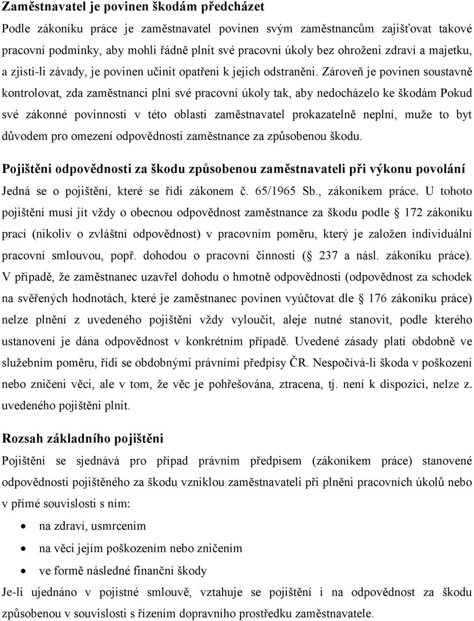 Zároveň je povinen soustavně kontrolovat, zda zaměstnanci plni své pracovní úkoly tak, aby nedocházelo ke škodám Pokud své zákonné povinnosti v této oblasti zaměstnavatel prokazatelně neplní, muže to