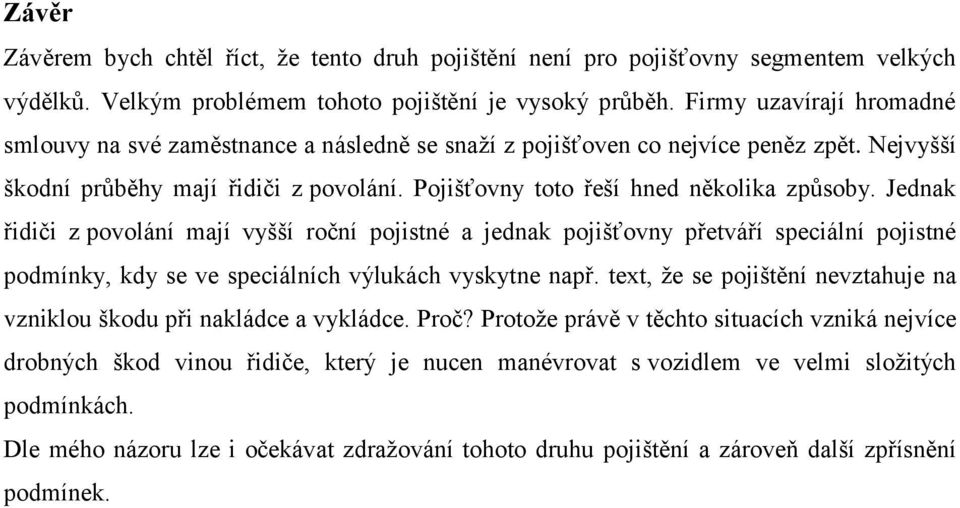 Jednak řidiči z povolání mají vyšší roční pojistné a jednak pojišťovny přetváří speciální pojistné podmínky, kdy se ve speciálních výlukách vyskytne např.