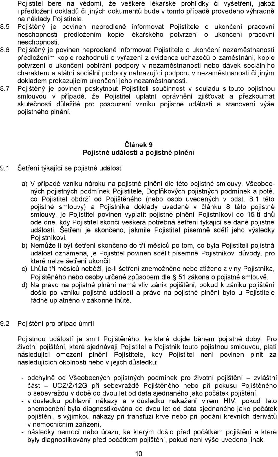 6 Pojištěný je povinen neprodleně informovat Pojistitele o ukončení nezaměstnanosti předloţením kopie rozhodnutí o vyřazení z evidence uchazečů o zaměstnání, kopie potvrzení o ukončení pobírání