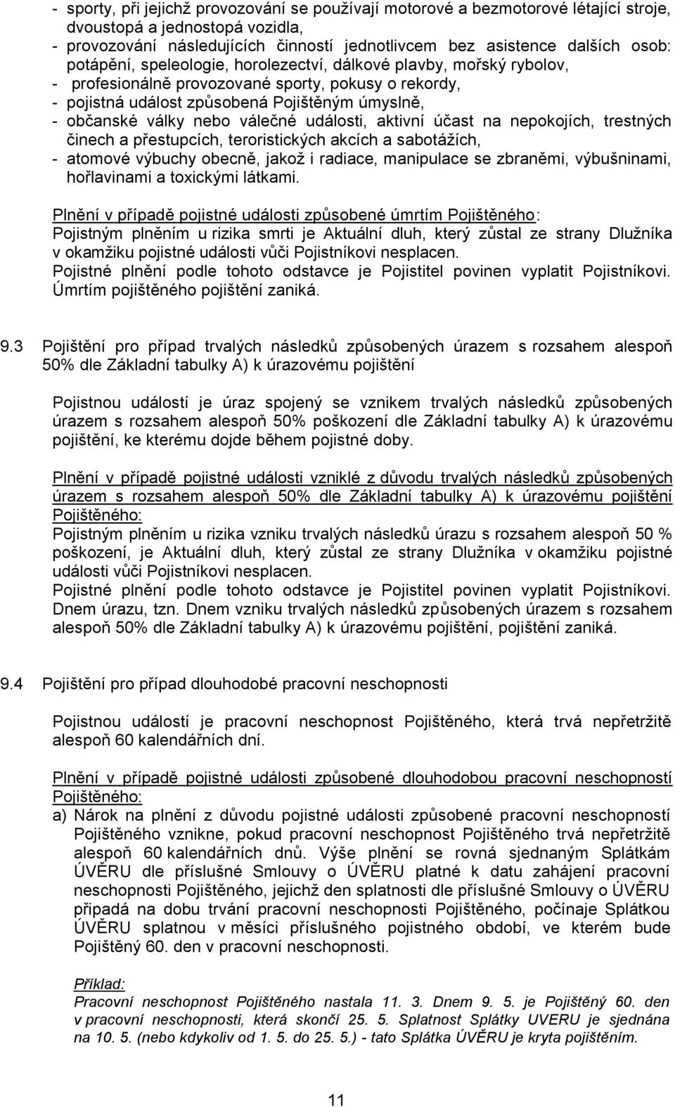 válečné události, aktivní účast na nepokojích, trestných činech a přestupcích, teroristických akcích a sabotáţích, - atomové výbuchy obecně, jakoţ i radiace, manipulace se zbraněmi, výbušninami,