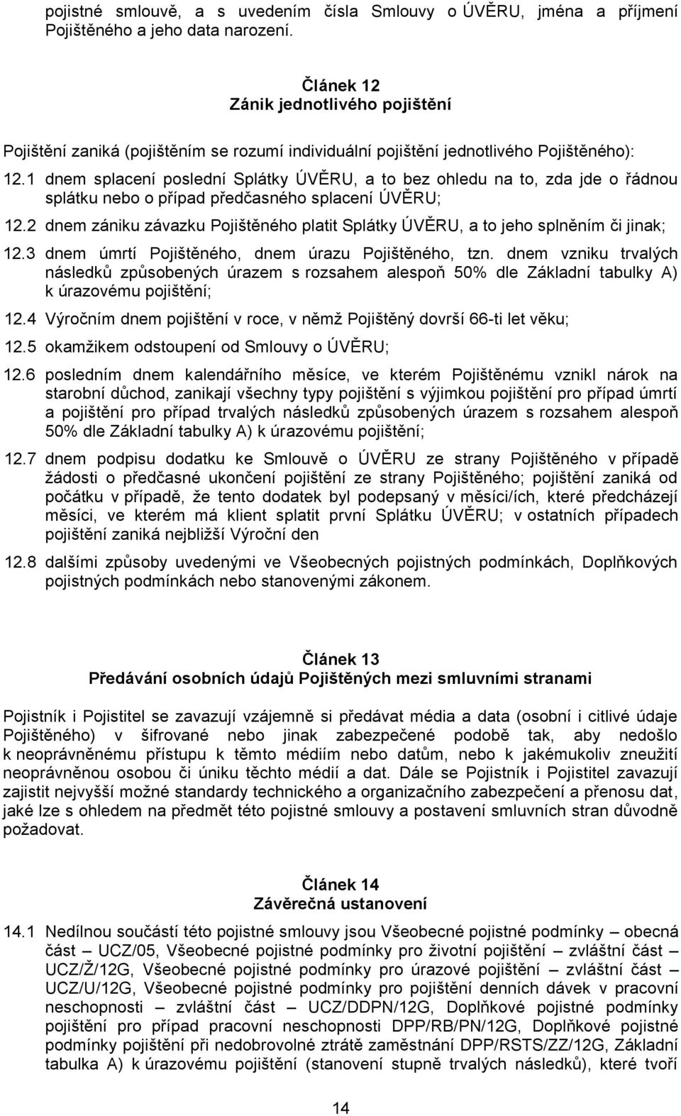 1 dnem splacení poslední Splátky ÚVĚRU, a to bez ohledu na to, zda jde o řádnou splátku nebo o případ předčasného splacení ÚVĚRU; 12.