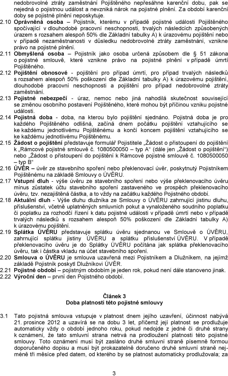 Základní tabulky A) k úrazovému pojištění nebo v případě nezaměstnanosti v důsledku nedobrovolné ztráty zaměstnání, vznikne právo na pojistné plnění. 2.