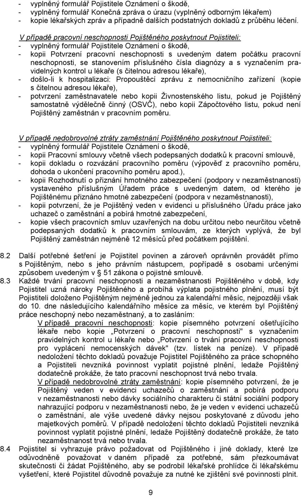 V případě pracovní neschopnosti Pojištěného poskytnout Pojistiteli: - vyplněný formulář Pojistitele Oznámení o škodě, - kopii Potvrzení pracovní neschopnosti s uvedeným datem počátku pracovní