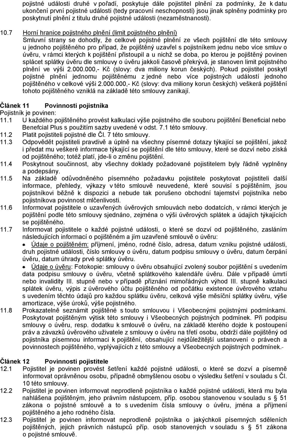 7 Horní hranice pojistného plnění (limit pojistného plnění) Smluvní strany se dohodly, že celkové pojistné plnění ze všech pojištění dle této smlouvy u jednoho pojištěného pro případ, že pojištěný